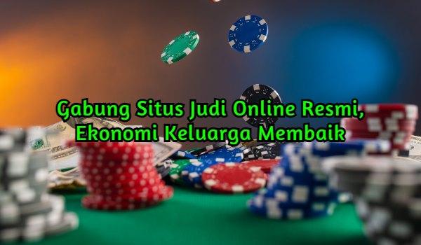 Gabung Situs Judi Online Resmi, Ekonomi Keluarga Membaik